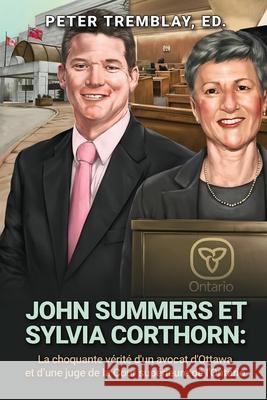 John Summers et Sylvia Corthorn: La choquante vérité d'un avocat d'Ottawa et d'une juge de la Cour supérieure de l'Ontario Tremblay, Peter 9781927538982