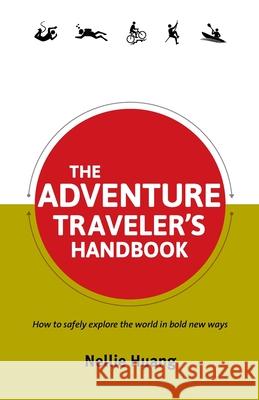 The Adventure Traveler's Handbook Nellie Huang   9781927557068 Full Flight Press