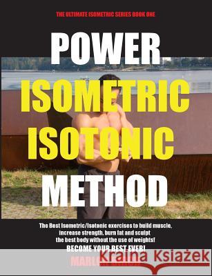 Power Isometric Isotonic Method: The Best Isometric Isotonic exercises to build muscle and get ripped Marlon Birch 9781927558737
