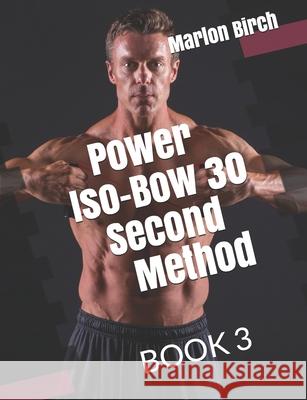 Power Iso Bow 30 Second Method Marlon Birch 9781927558935