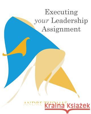 Exceuting Your Leadership Assignment MR Andre Thomas 9781927579244