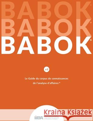 Le Guide du Business Analysis Body of Knowledge(R) (Guide BABOK(R)) CND French Iiba 9781927584149 International Institute of Business Analysis
