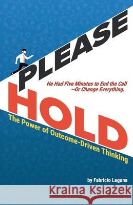 Please Hold: The Power of Outcome-Driven Thinking Fabricio Laguna 9781927584408 International Institute of Business Analysis