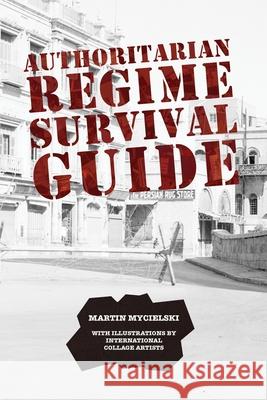 Authoritarian Regime Survival Guide Martin Mycielski Ric Kasini Kadour 9781927587744