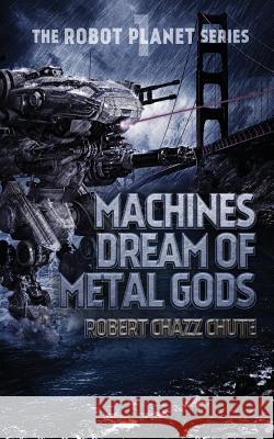 Machines Dream of Metal Gods Robert Chazz Chute 9781927607411 Ex Parte Press