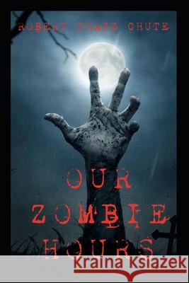 Our Zombie Hours Robert Chazz Chute 9781927607794 Ex Parte Press