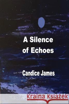 A Silence Of Echoes Candice James   9781927616130 Silver Bow Publishing