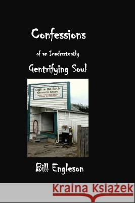 Confessions of an Inadvertently Gentrifying Soul Bill Engleson 9781927616222 Silver Bow Publishing