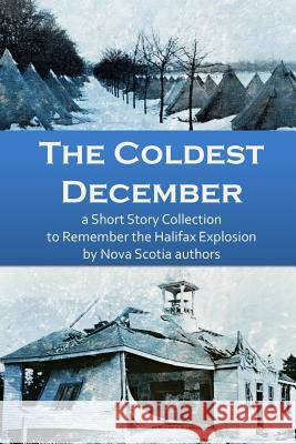 The Coldest December: a Short Story Collection to Remember the Halifax Explosion McDougall, Sheila 9781927625279