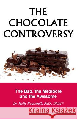 The Chocolate Controversy: The Bad, the Mediocre and the Awesome Dr Holly Fourchal 9781927626016 Summer Bay Press