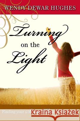 Turning on the Light: Finding Your Sweet Place in the Spirit Wendy Dewa 9781927626030 Summer Bay Press