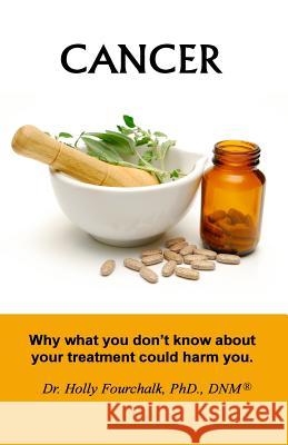 Cancer: Why what you don't know about your treatment could harm you. Fourchalk, Holly 9781927626085 Summer Bay Press