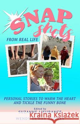 Snapshots from Real Life: Personal Stories to Warm the Heart and Tickle the Funny Bone Suzanne Lieurance Wendy Dewa 9781927626689 Creative Caravan Press
