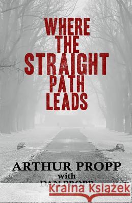 Where the Straight Path Leads Arthur Propp Dan Propp 9781927626702