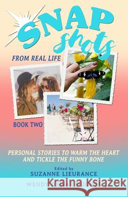 Snapshots from Real Life Book 2: Personal Stories to Warm the Heart and Tickle the Funnybone Wendy Dewa Pamela Greenhalg Sandra D. Knight 9781927626863 Creative Caravan Press