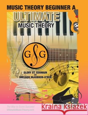 Music Theory Beginner A Ultimate Music Theory: Music Theory Beginner A Workbook includes 12 Fun and Engaging Lessons, Reviews, Sight Reading & Ear Training Games and more! So-La & Ti-Do will guide you Glory St Germain, Shelagh McKibbon-U'Ren 9781927641217 Ultimate Music Theory Ltd.