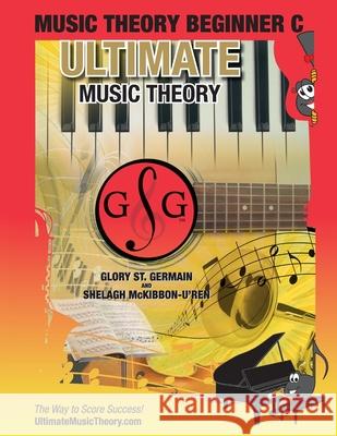 Music Theory Beginner C Ultimate Music Theory: Music Theory Beginner C Workbook includes 12 Fun and Engaging Lessons, Reviews, Sight Reading & Ear Training Games and more! So-La & Ti-Do will guide you Glory St Germain, Shelagh McKibbon-U'Ren 9781927641231 Ultimate Music Theory Ltd.