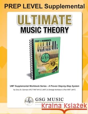 PREP LEVEL Supplemental - Ultimate Music Theory: Preparatory Theory Level is EASY with the PREP LEVEL Supplemental Workbook (Ultimate Music Theory) - designed to be completed with the Step-by-Step Pre Glory St Germain, Shelagh McKibbon-U'Ren 9781927641415 Ultimate Music Theory Ltd.