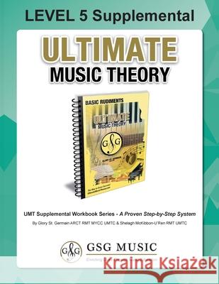 LEVEL 5 Supplemental - Ultimate Music Theory: The LEVEL 5 Supplemental Workbook is designed to be completed after the Basic Rudiments and LEVEL 4 Supp Glory S Shelagh McKibbo 9781927641460 Ultimate Music Theory Ltd.