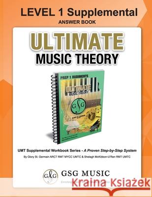 LEVEL 1 Supplemental Answer Book - Ultimate Music Theory: LEVEL 1 Supplemental Answer Book - Ultimate Music Theory (identical to the LEVEL 1 Supplemen St Germain, Glory 9781927641521 Gloryland Publishing