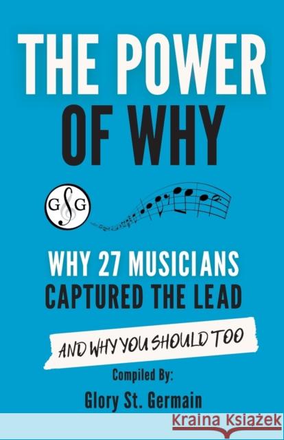 The Power of Why 27 Musicians Captured the Lead: And Why You Should Too Glory S 9781927641965 Ultimate Music Theory Ltd.