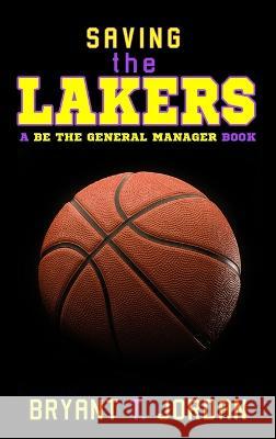 Saving the Lakers: A Be the General Manager Book Bryant T Jordan   9781927654248