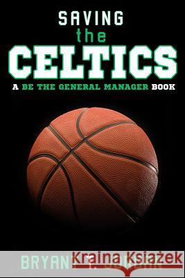 Saving the Celtics: A Be the General Manager Book Bryant T. Jordan 9781927654279