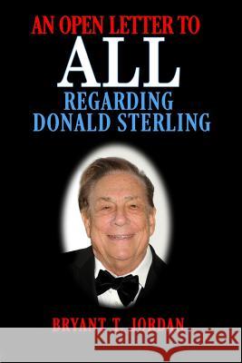 An Open Letter to ALL Regarding Donald Sterling Jordan, Bryant T. 9781927654293