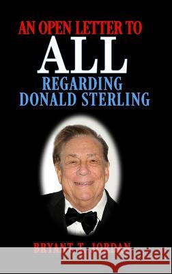 An Open Letter to ALL Regarding Donald Sterling Bryant T. Jordan 9781927654309