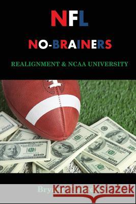 NFL No-Brainers: Realignment & NCAA University Bryant T. Jordan 9781927654378