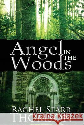 Angel in the Woods Rachel Starr Thomson 9781927658192