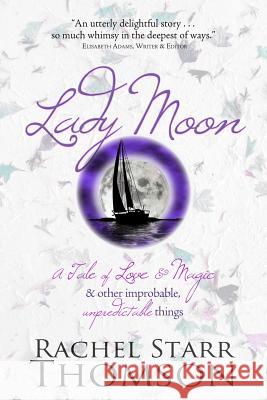Lady Moon: A Tale of Love & Magic & Other Improbable, Unpredictable Things Rachel Starr Thomson 9781927658413 Little Dozen Press