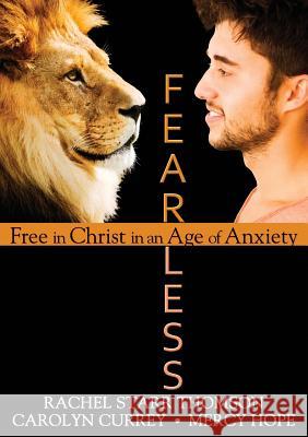 Fearless: Free in Christ in an Age of Anxiety Rachel Starr Thomson Mercy Hope Carolyn Currey 9781927658451 Little Dozen Press