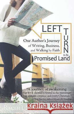 Left Turn to the Promised Land: One Author's Journey of Writing, Business, and Walking by Faith Rachel Starr Thomson 9781927658482