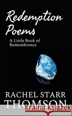 Redemption Poems: A Little Book of Remembrance Rachel Starr Thomson 9781927658628 Little Dozen Press