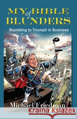 My Bible of Blunders: Stumbling to Triumph in Business Michael Friedman, Robert Buckland 9781927664117