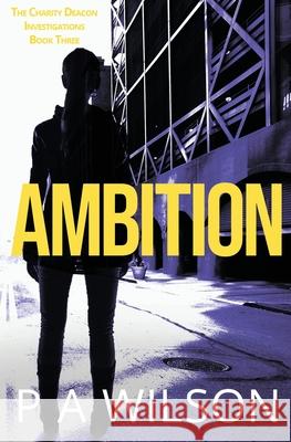 Ambition: The Charity Deacon Investigations book 3 P a Wilson 9781927669075 Perry Wilson Books