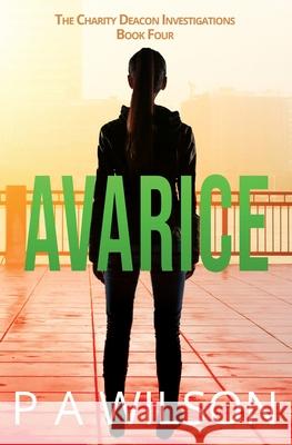 Avarice: The Charity Deacon Investigations Book 4 P. a. Wilson 9781927669341 Perry Wilson Books