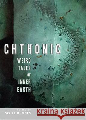 Chthonic: Weird Tales of Inner Earth Scott R. Jones Ramsey Campbell Gemma Files 9781927673256 Martian Migraine Press