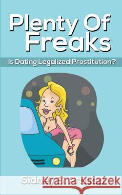 Plenty Of Freaks: Is Dating Legalized Prostitution? Prasad, Sidney S. 9781927676301 Sidney S. Prasad