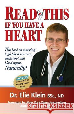 Read This if you Have A Heart: The book on lowering high blood Pressure, cholesterol and blood sugar...Naturally! Klein, Elie 9781927677537 10-10-10- Publishing