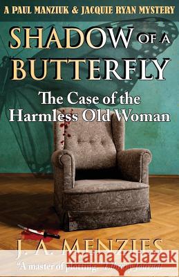 Shadow of a Butterfly: The Case of the Harmless Old Woman J. a. Menzies 9781927692332 Murderwillout Mysteries