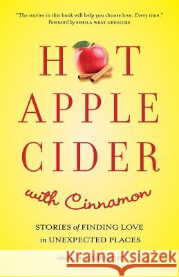 Hot Apple Cider with Cinnamon: Stories of Finding Love in Unexpected Places N. J. Lindquist 9781927692363 That's Life Communications