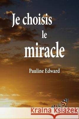 Je Choisis Le Miracle Pauline Edward 9781927694008