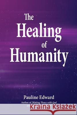 The Healing of Humanity Pauline Edward 9781927694046