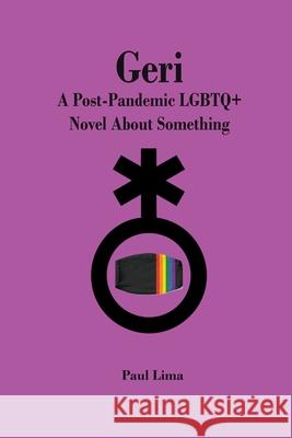 Geri: A Post-Pandemic LGBTQ+ Novel About Something Paul Lima 9781927710456 Paul Lima