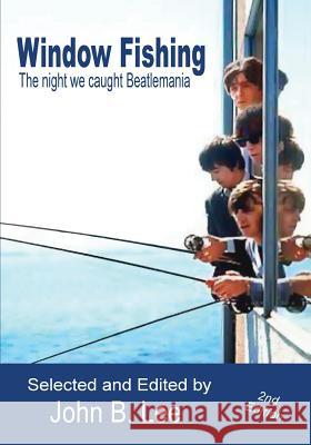 Window Fishing: The Night We Caught Beatlemania - Second Edition John B Lee   9781927725146 Hidden Brook Press