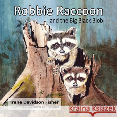 Robbie Raccoon and the Big Black Blob Irene Davidson Fisher Carolyn Johnstone 9781927725276 Hidden Brook Press