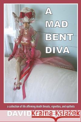 A Mad Bent Diva: a collection of life affirming death threats, vignettes, and epithets Bateman, David 9781927725375