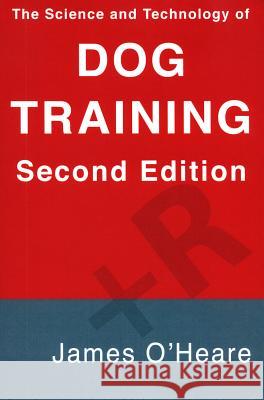 The Science and Technology of Dog Training James O'Heare 9781927744154 Behavetech Publishing